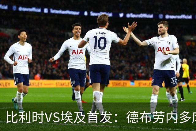 比利时VS埃及首发：德布劳内多库特罗萨德再战萨拉赫